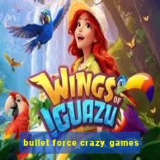 bullet force crazy games